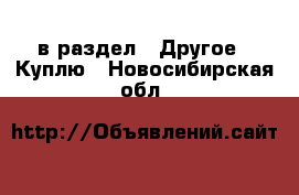  в раздел : Другое » Куплю . Новосибирская обл.